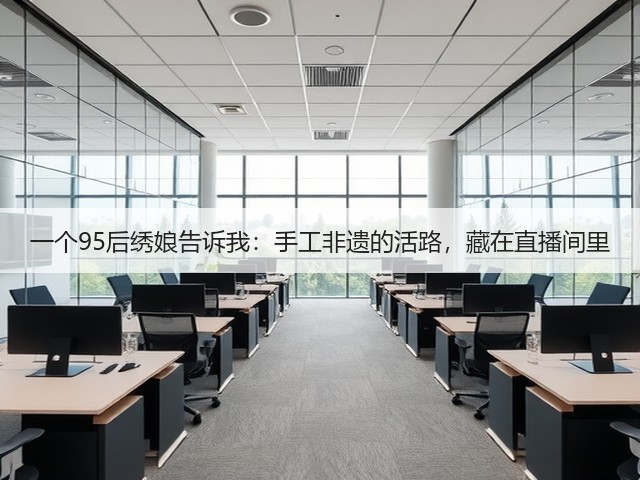 一个95后绣娘告诉我：手工非遗的活路，藏在直播间里(图2)