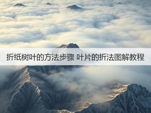 折纸树叶的方法步骤 叶片的折法图解教程(图1) 折纸树叶的方法步骤 叶片的折法图解教程(图1)
