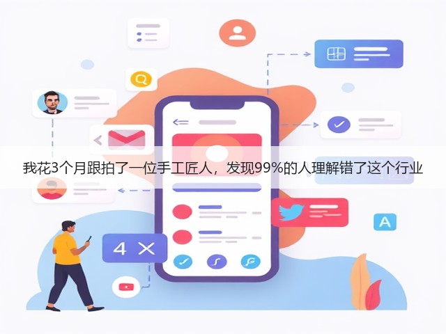 我花3个月跟拍了一位手工匠人，发现99%的人理解错了这个行业(图3)