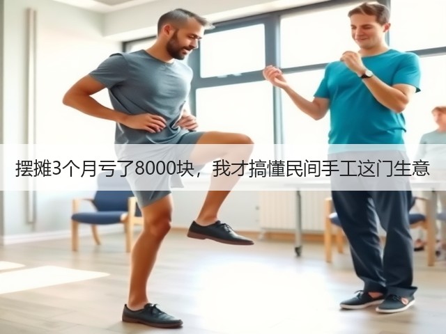 摆摊3个月亏了8000块，我才搞懂民间手工这门生意(图1)